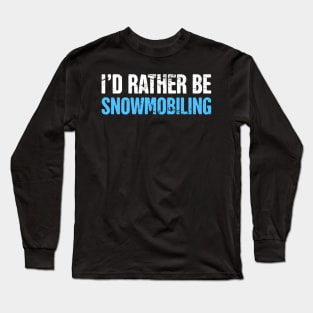 I'd Rather Be Snowmobiling - Funny Snowmobile Design Long Sleeve T-Shirt